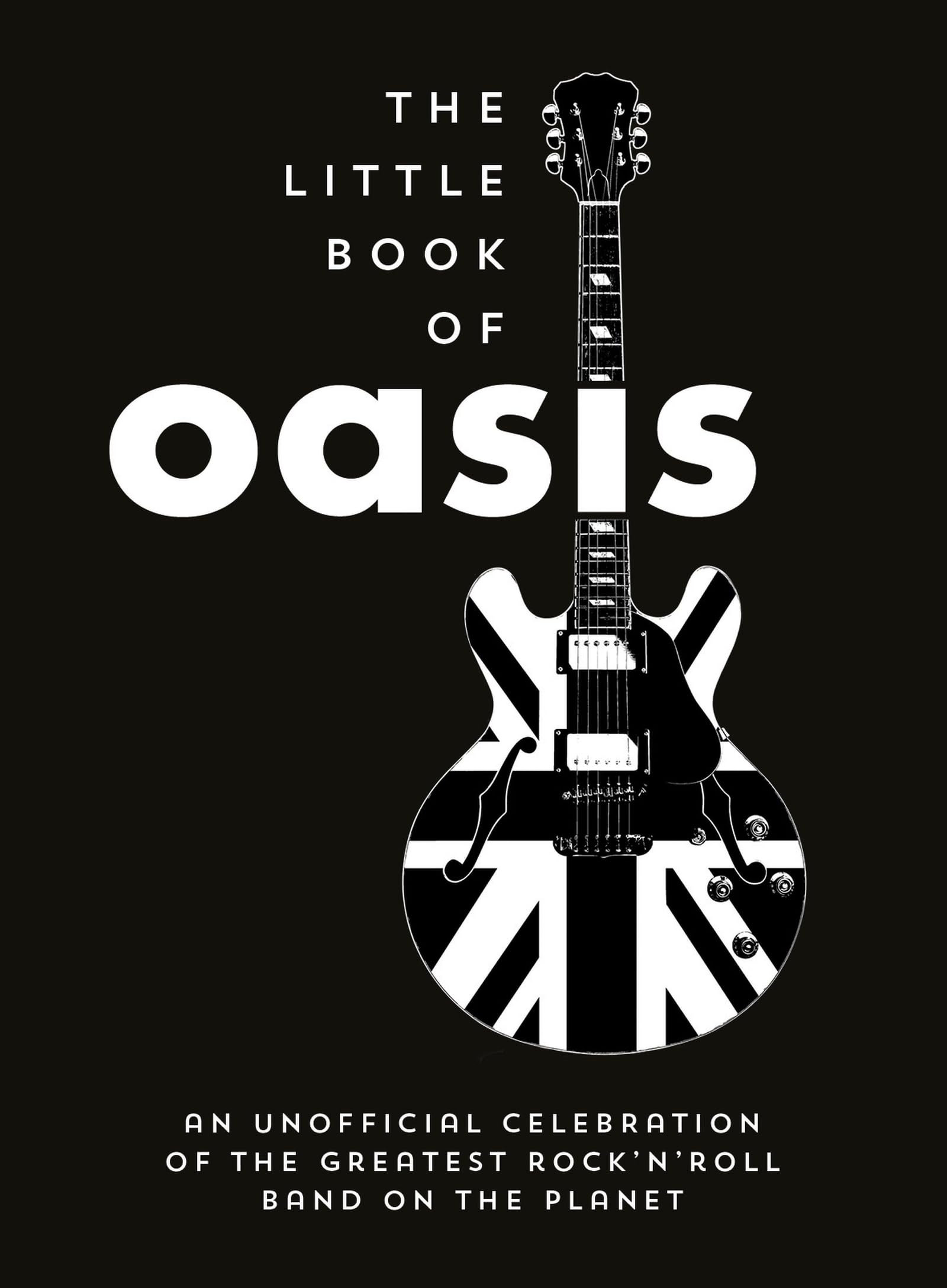 The Little Book of Oasis: An Unofficial Celebration of the Greatest Rock 'n' Roll Band on the Planet
