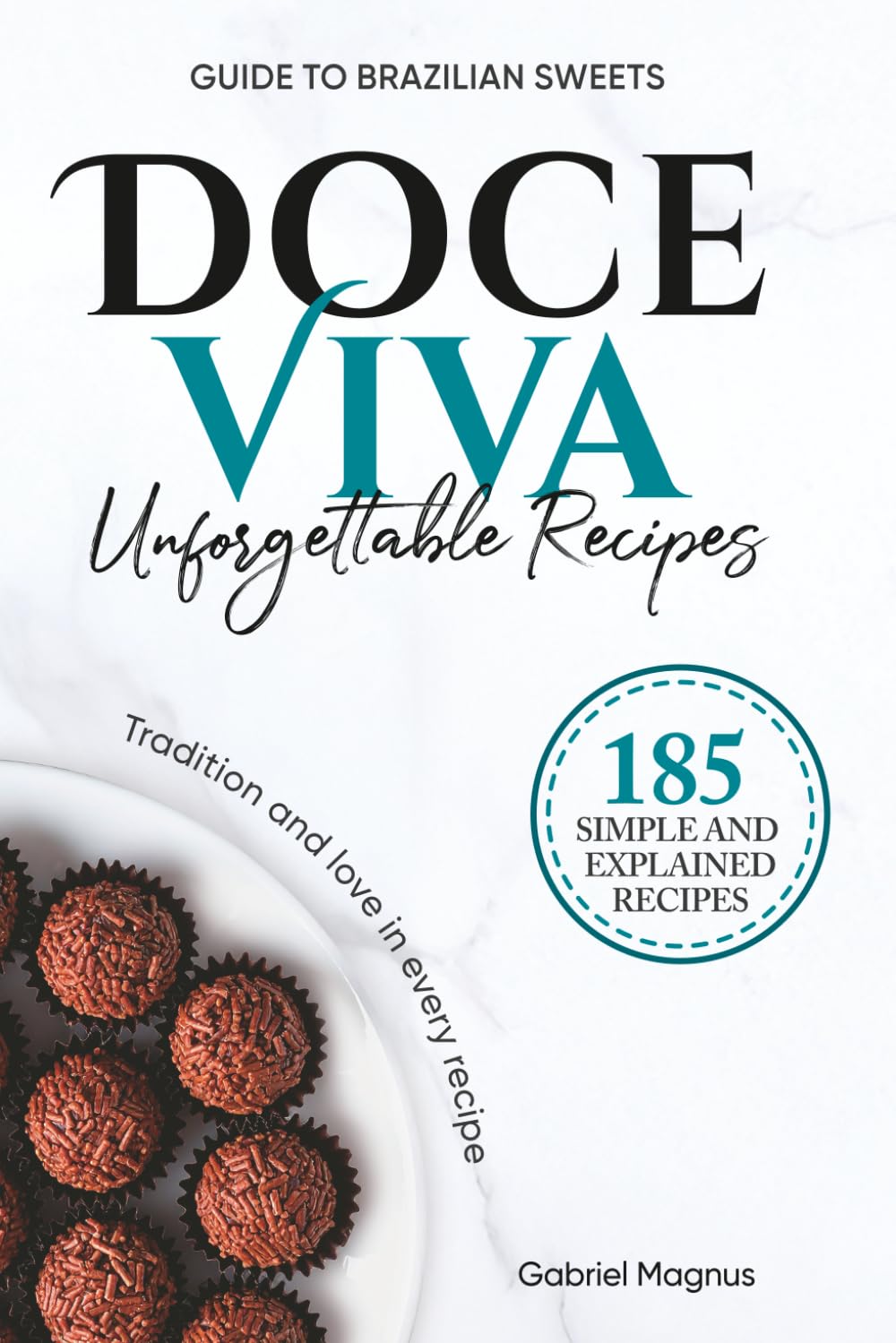 Doce Viva: Brazilian Sweets Cookbook with 185 Traditional Dessert Recipes: Authentic Recipes with Precise Measurements and Step by Step Instructions