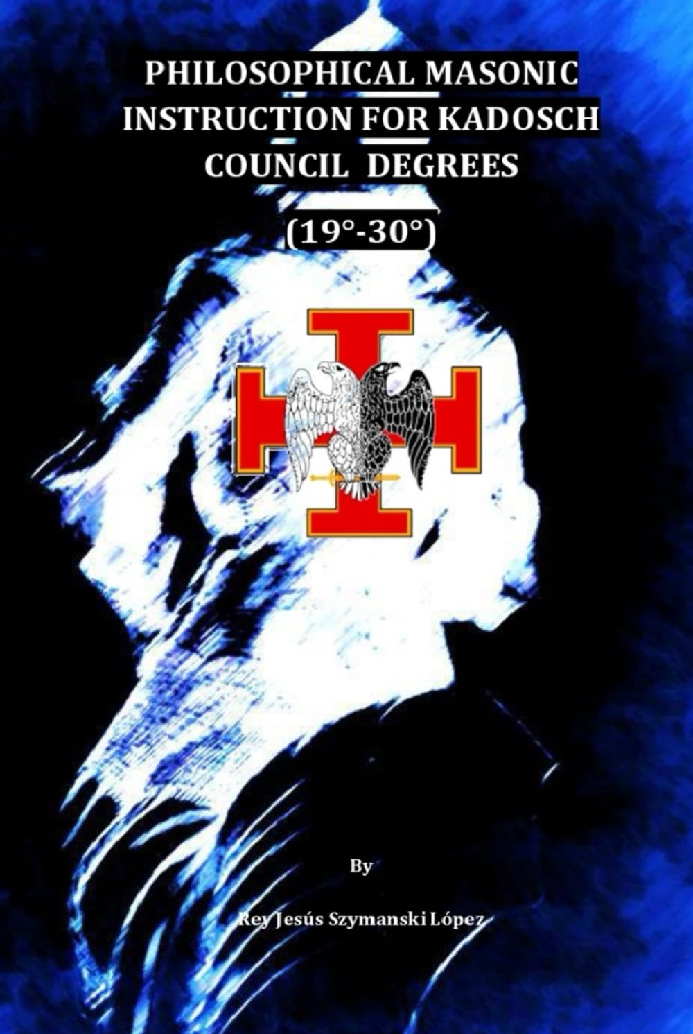 PHILOSOPHICAL MASONIC INSTRUCTION FOR KADOSCH COUNCIL DEGREES (19°-30°)
