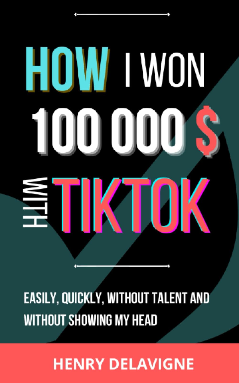 How i won 100 000 $ with Tiktok : Easily, Quickly, Without talent and without showing my head