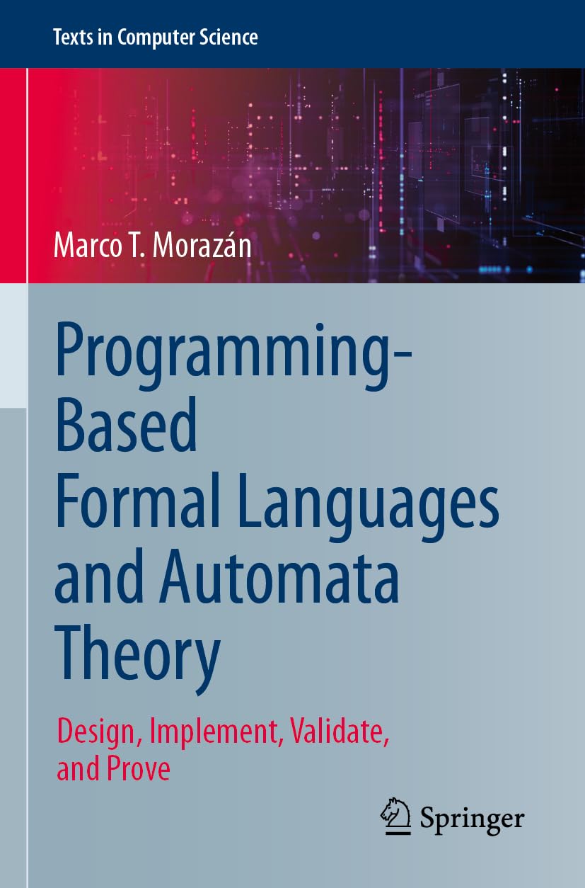 Programming-Based Formal Languages and Automata Theory: Design, Implement, Validate, and Prove (Texts in Computer Science)