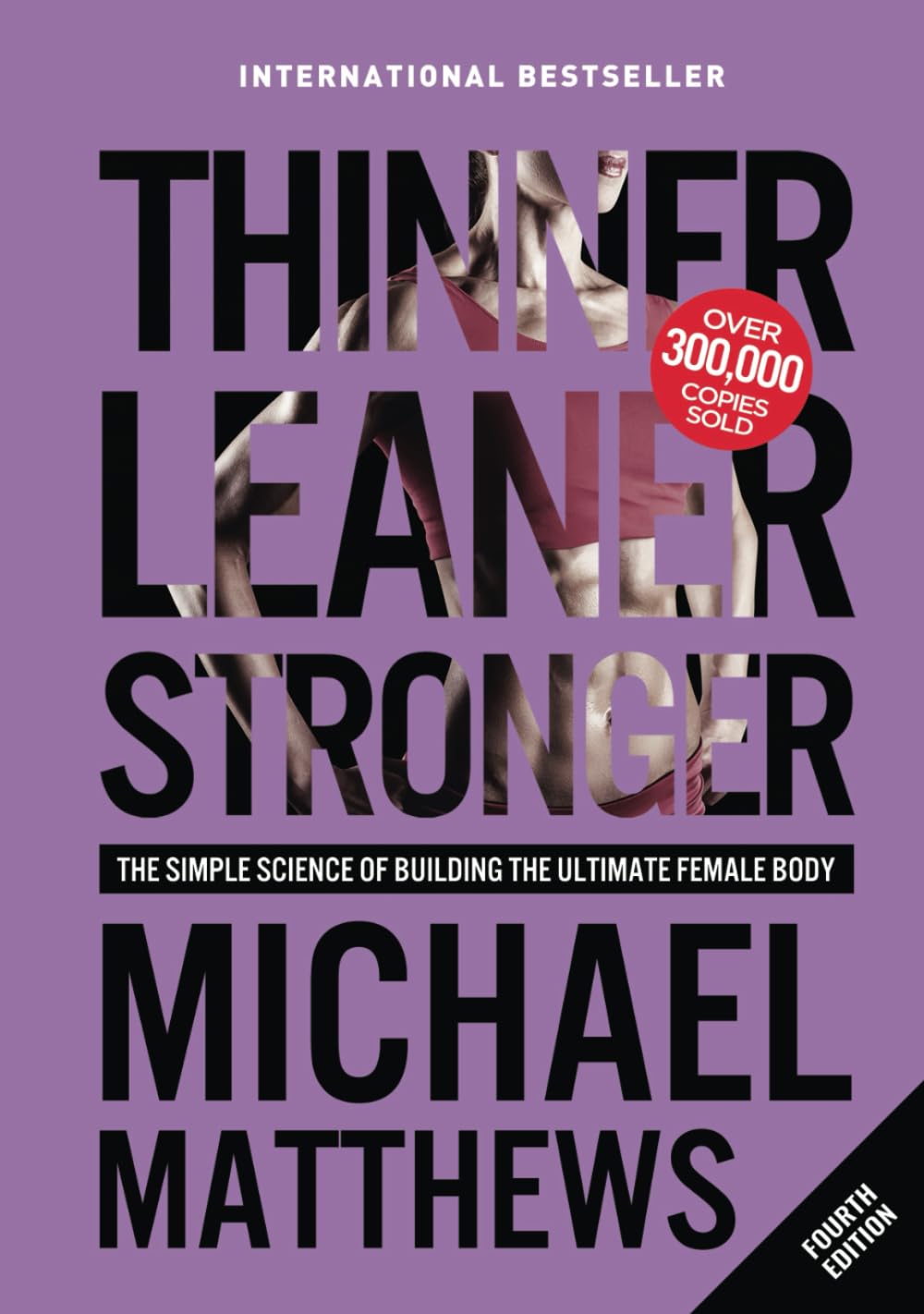 Thinner Leaner Stronger: The Simple Science of Building the Ultimate Female Body (The Thinner Leaner Stronger Series)