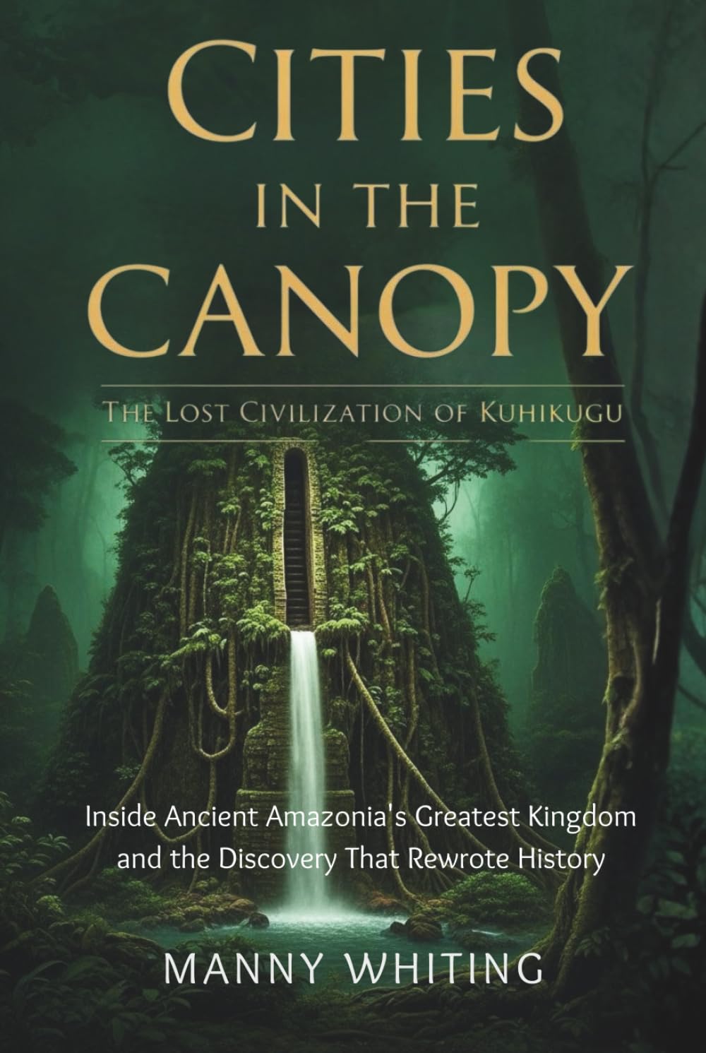 Cities in the Canopy: The Lost Civilization of Kuhikugu: Inside Ancient Amazonia's Greatest Kingdom and the Discovery That Rewrote History