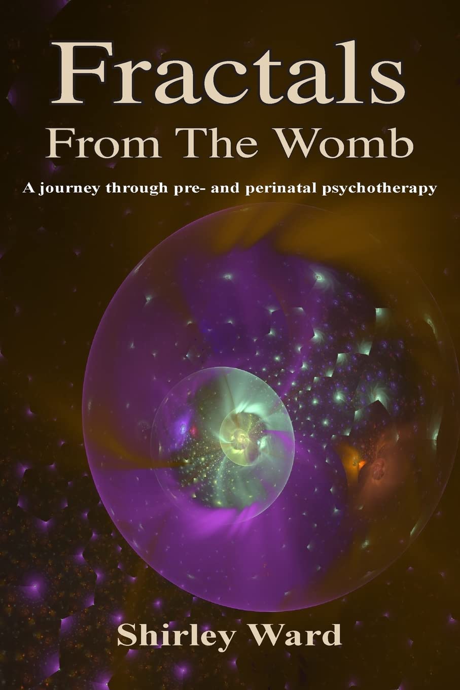 Fractals from the womb: A journey through pre and perinatal psychotherapy (Birth Earth Series: From Fractals to Our Future)