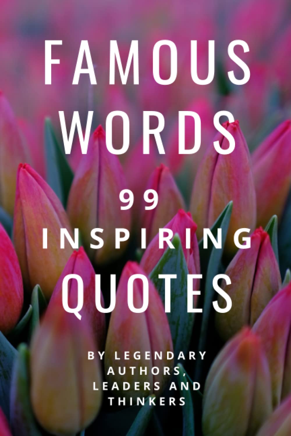 Famous Words: 99 Inspiring Quotes by Legendary Authors, Leaders & Thinkers