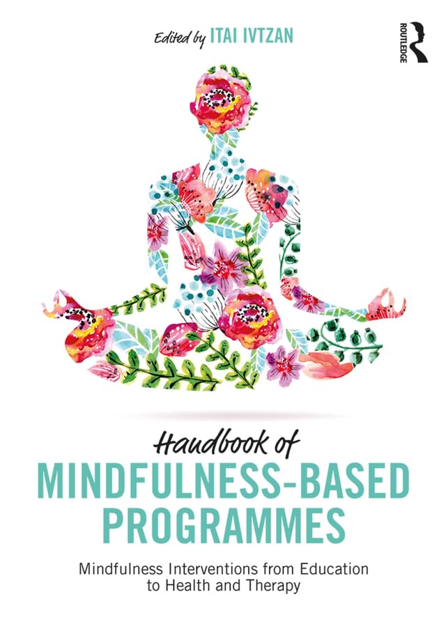 Handbook of Mindfulness-Based Programmes: Mindfulness Interventions from Education to Health and Therapy      1st Edition, Kindle Edition