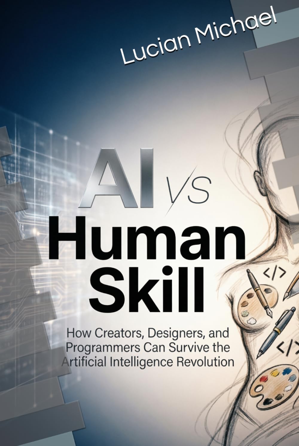 AI vs Human Skill: How Creators, Designers, and Programmers Can Survive the Artificial Intelligence Revolution
