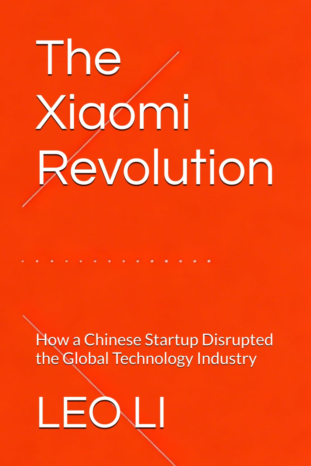 The Xiaomi Revolution: How a Chinese Startup Disrupted the Global Technology Industry (Business)