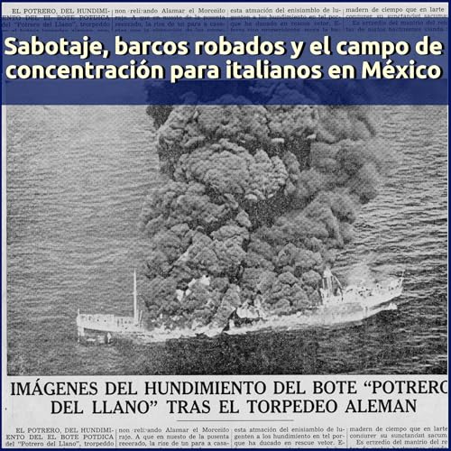 Sabotaje, barcos robados y el campo de concentraci&oacute;n para italianos en M&eacute;xico | VBR. Ep.9