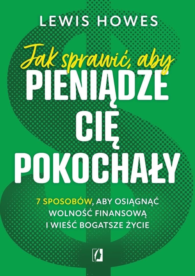 Jak sprawić, aby pieniądze cię pokochały.: 7 sposobów, aby osiągnąć wolność finansową i wieść bogatsze życie