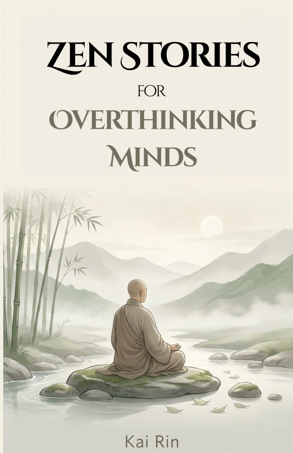 Zen Stories for Overthinking Minds: 36 Traditional Zen Stories to Quiet Thought and Return to Stillness (Zen Stories for the Modern Mind)