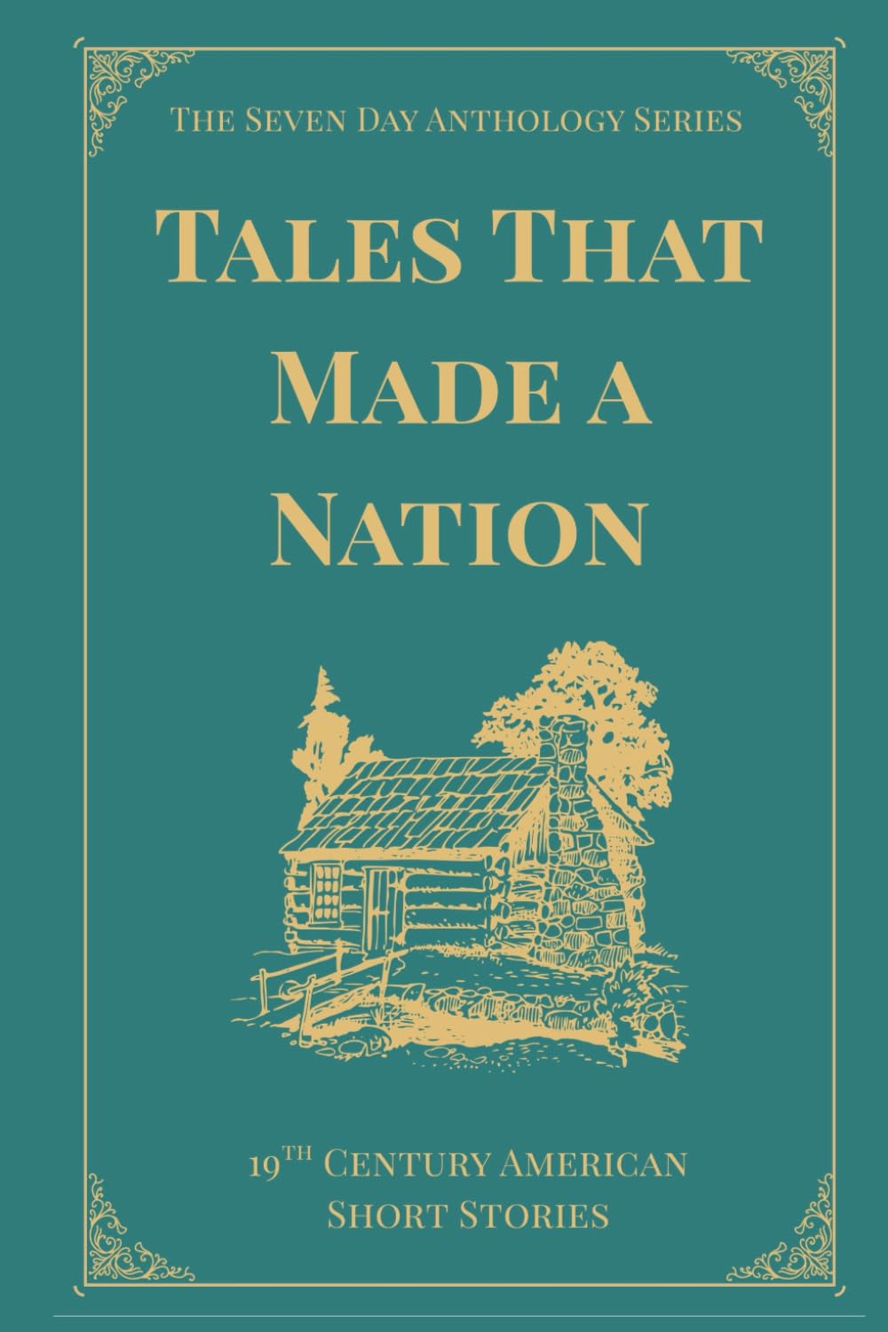 Tales that Made a Nation: A Seven Day Anthology of Classic 19th Century American Short Stories