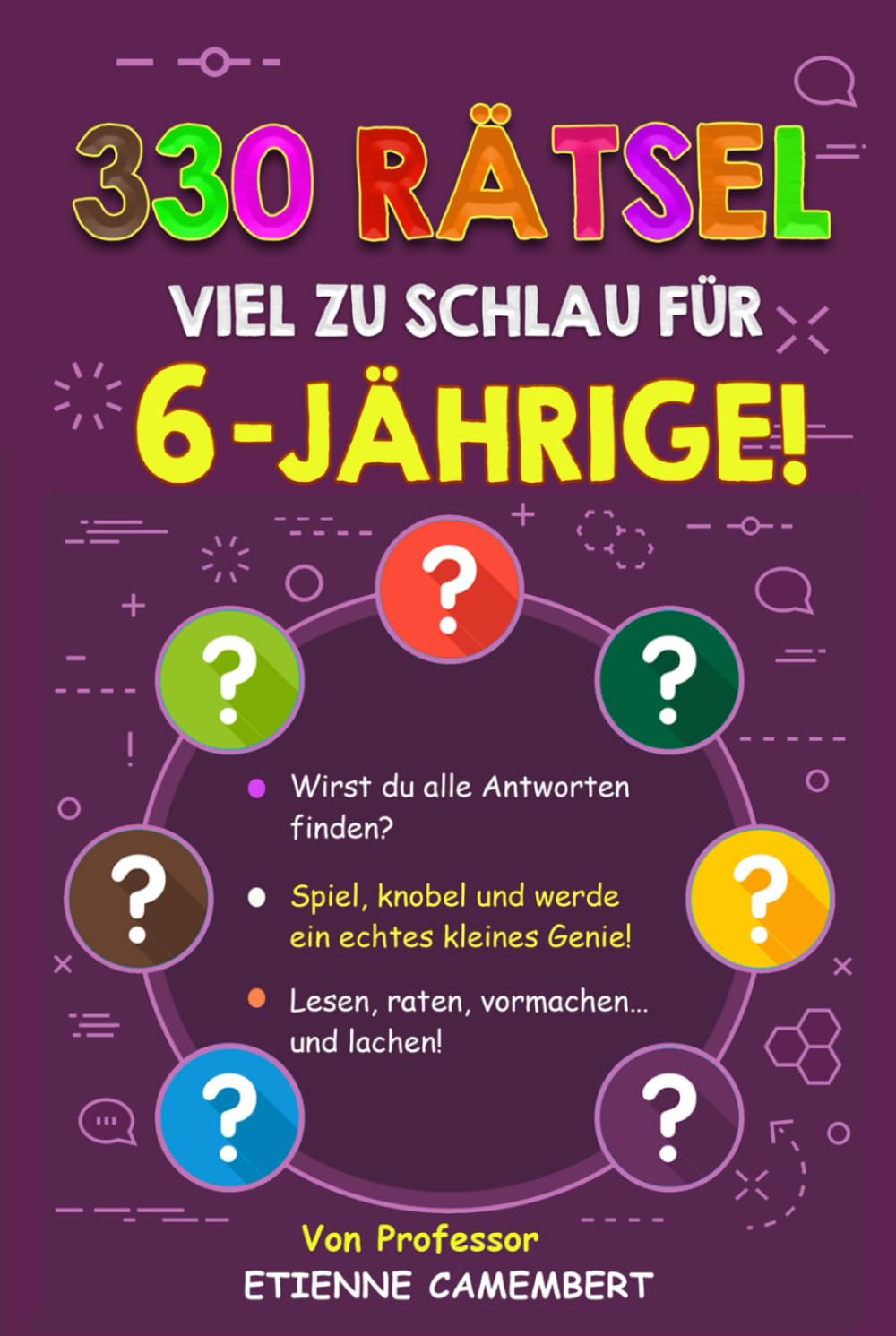 330 RÄTSEL VIEL ZU SCHLAU FÜR 6-JÄHRIGE!: Stunden voller Rätselspaß für kleine Genies! Lesen, rätseln, nachspielen und gemeinsam lachen! (DIE RÄTSEL VON PROFESSOR CAMEMBERT)