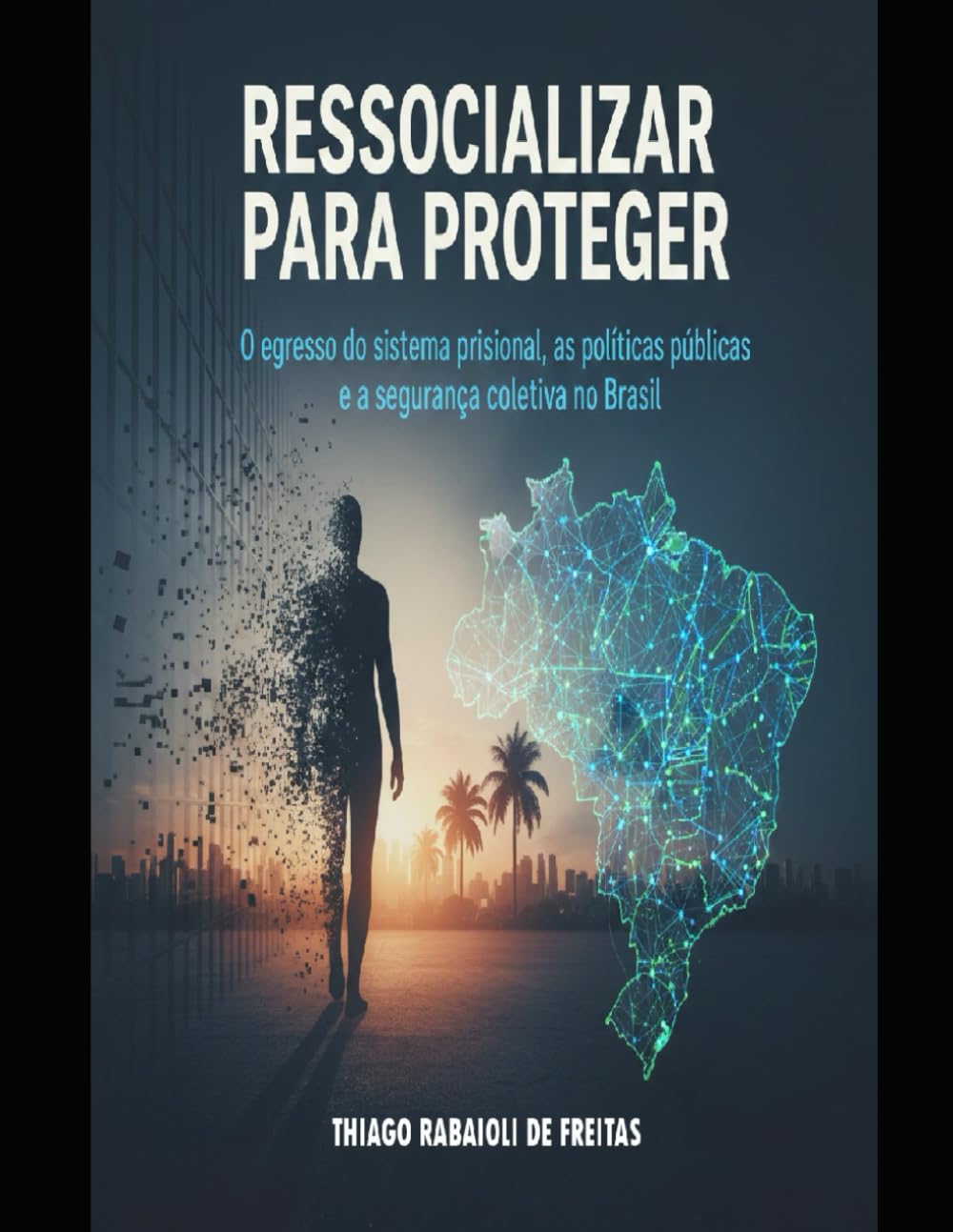 Ressocializar para Proteger: O egresso do sistema prisional, as políticas públicas e a segurança coletiva no Brasil
