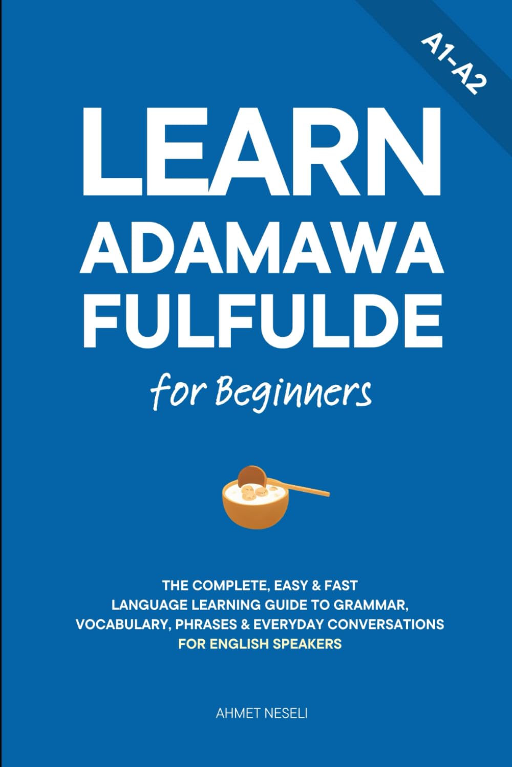 Learn Adamawa Fulfulde for Beginners: The Complete, Easy & Fast Language Learning Guide to Grammar, Vocabulary, Phrases & Everyday Conversations for