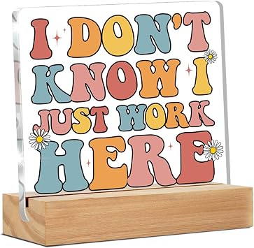 Funny Office Gifts I Dont Know I Just Work Here Desk Decor Sign | Sarcastic Gifts for Coworkers, Employees, Colleagues, Desk Decorative Sign, Clear, Acrylic, 4 x 4 Inches