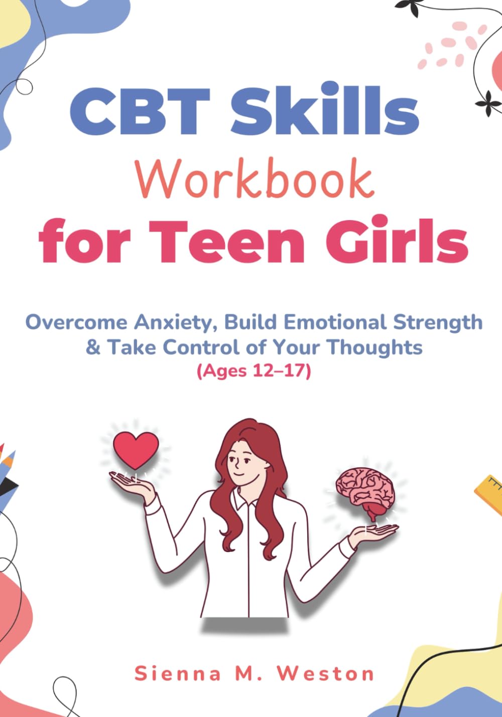 CBT Skills Workbook for Teen Girls: Overcome Anxiety, Build Emotional Strength & Take Control of Your Thoughts (Ages 12–17)