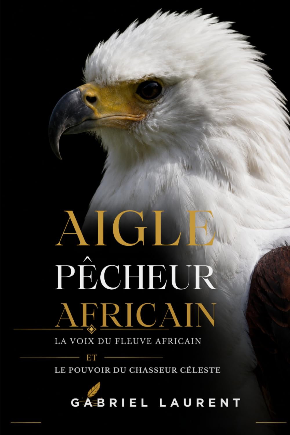 Aigle pêcheur africain: La voix du fleuve africain ET Le pouvoir du chasseur céleste