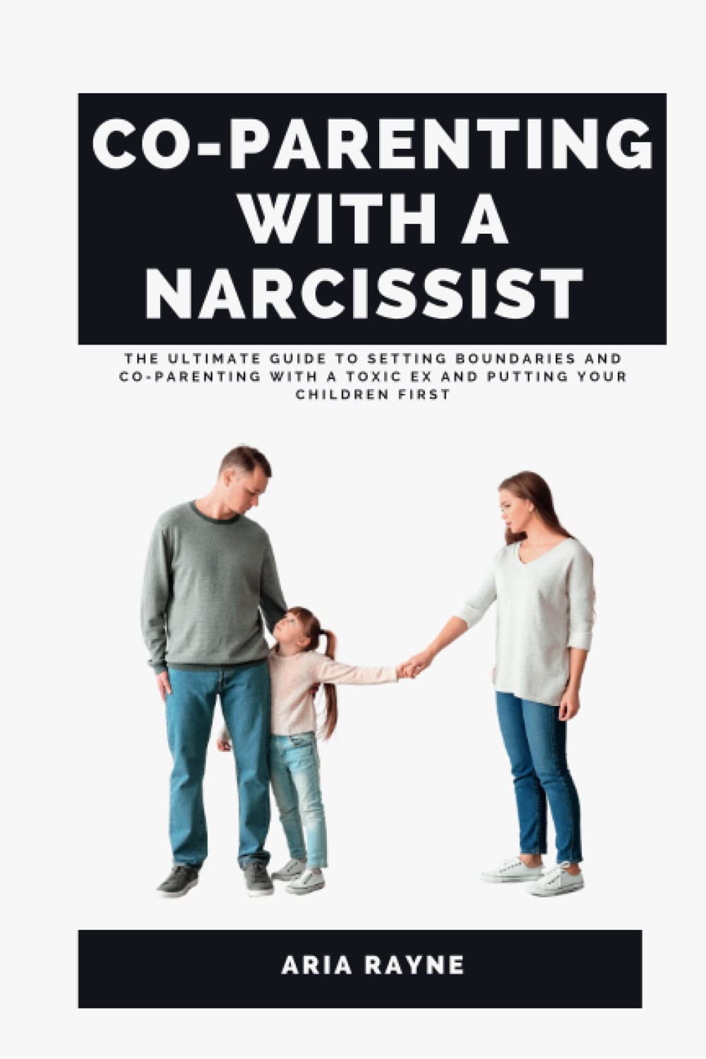 Co-parenting With A Narcissist: The Ultimate Guide to Setting Boundaries and Co-Parenting with a Toxic Ex and Putting Your Children First (Empowered Parenting Series)
