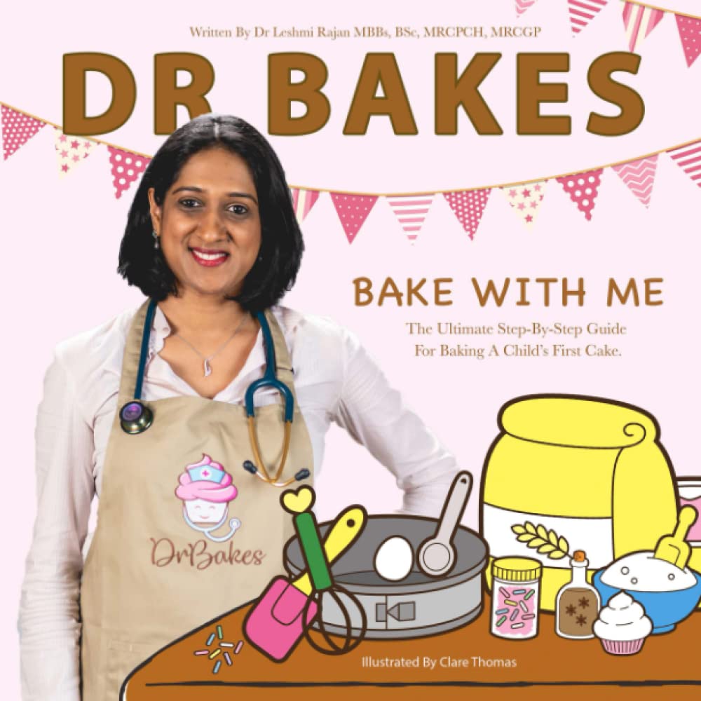 Dr Bakes - Bake With Me : The Ultimate Step-By-Step Guide For Baking A Child’s First Cake.