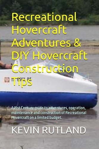 Recreational Hovercraft Adventures &amp; DIY Hovercraft Construction Tips: A 21st Century guide to adventures, operation, maintenance and construction ... budget. (Penniless Dreamer Series book)