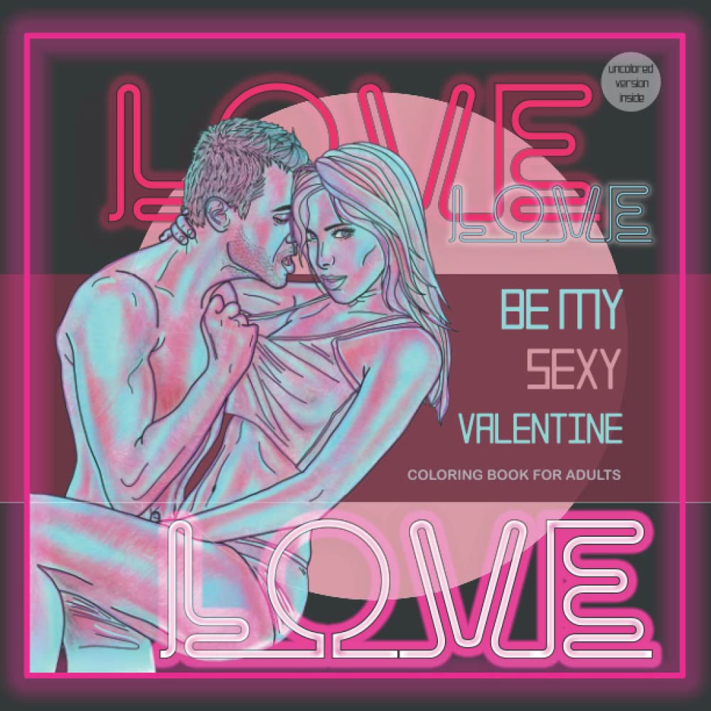 Be my Sexy Valentine - Love | Coloring book for adults: Passionate and Exciting Erotic Coloring book for adults | Uncolored version inside