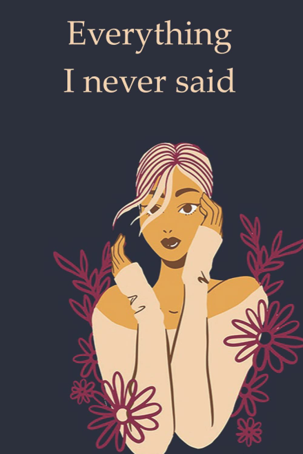 Everything I never said: Notebook to Explain your feelings/ A Daily Diary for Women & Girls to Practice Gratitude, Meditation, and Breathing and to Relax & Reduce Stress and Anxiety.