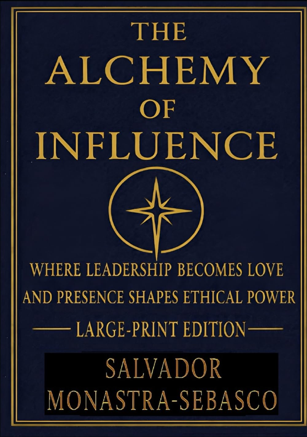 The Alchemy of Influence: Where Love Becomes Leadership and Presence Shapes Ethical Power (The Stewardship of Influence and OUTfluence)