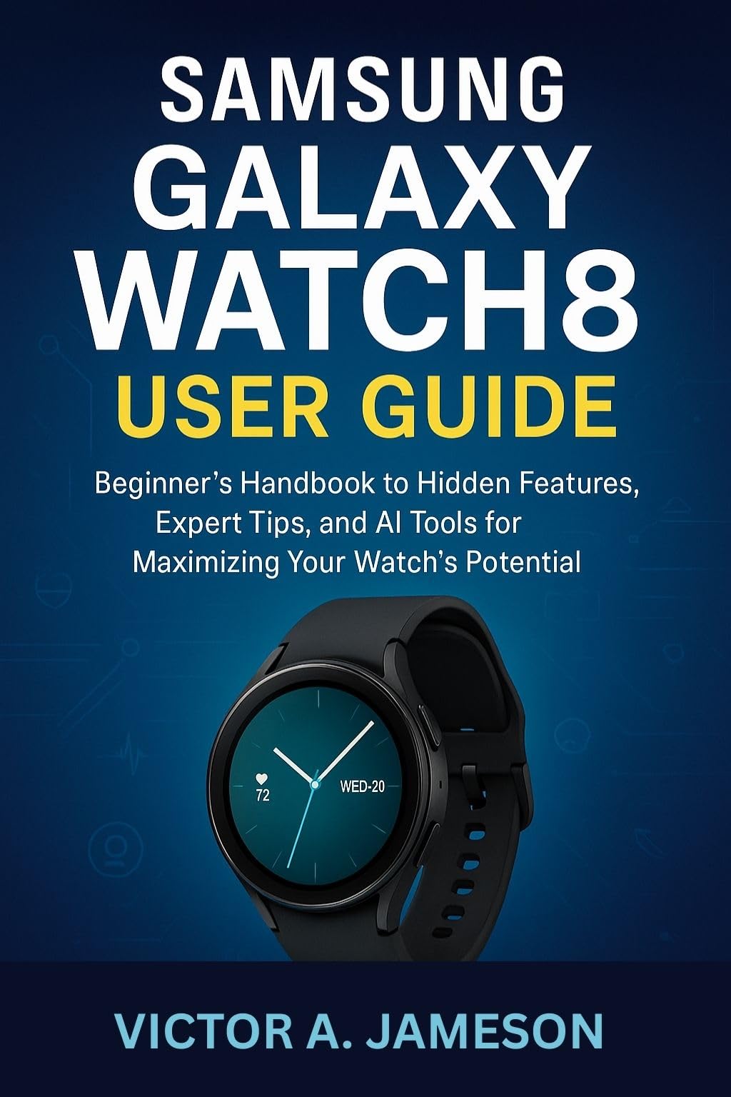 Samsung Galaxy Watch8 User Guide: Beginner’s Handbook to Hidden Features, Expert Tips, and AI Tools for Maximizing Your Watch’s Potential