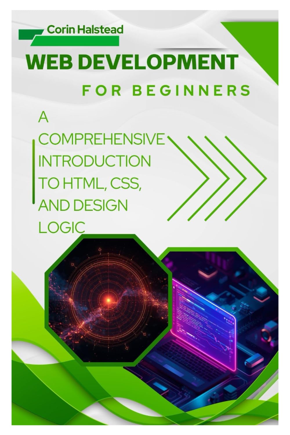 Web Development for Beginners: A Comprehensive Introduction to HTML, CSS, and Design Logic