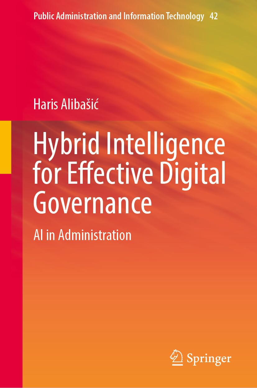 Hybrid Intelligence for Effective Digital Governance: AI in Administration (Public Administration and Information Technology, 42)