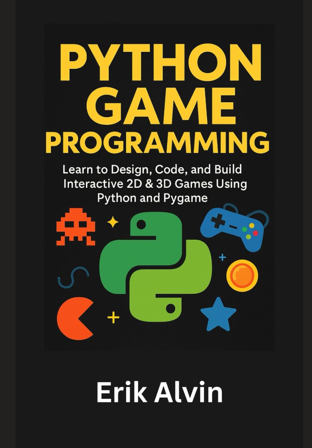 Python Game Programming: Learn to Design, Code, and Build Interactive 2D & 3D Games Using Python and Pygame