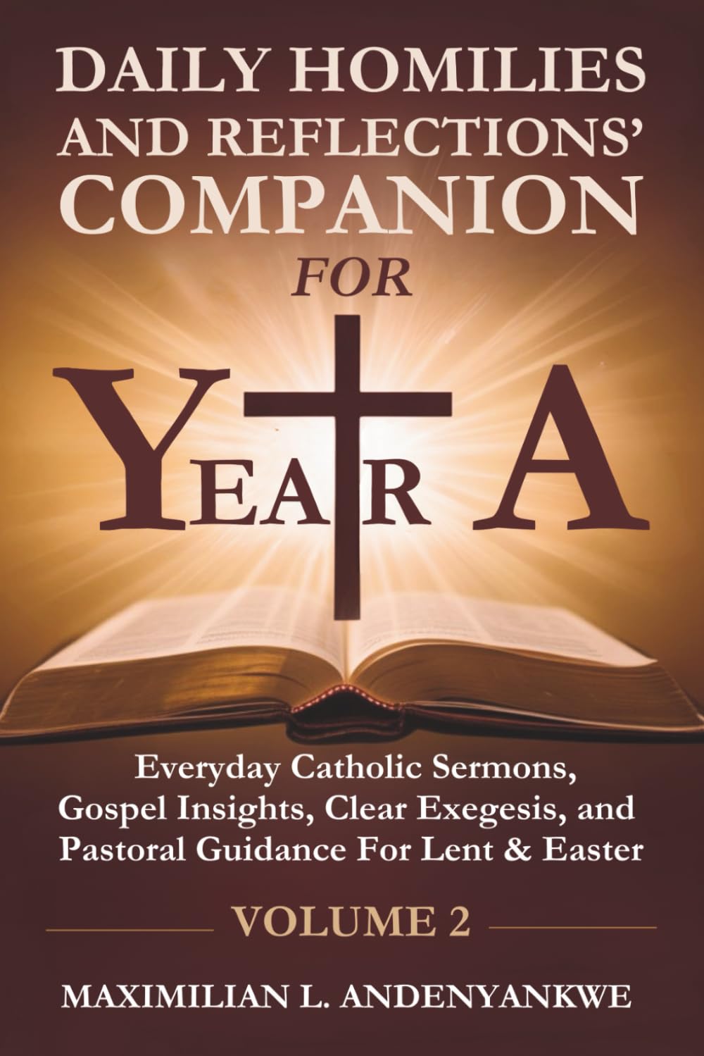 Daily Homilies and Reflections’ Companion for Year A: Everyday Catholic Sermons, Gospel Insights, Clear Exegesis, and Pastoral Guidance for Lent & Easter