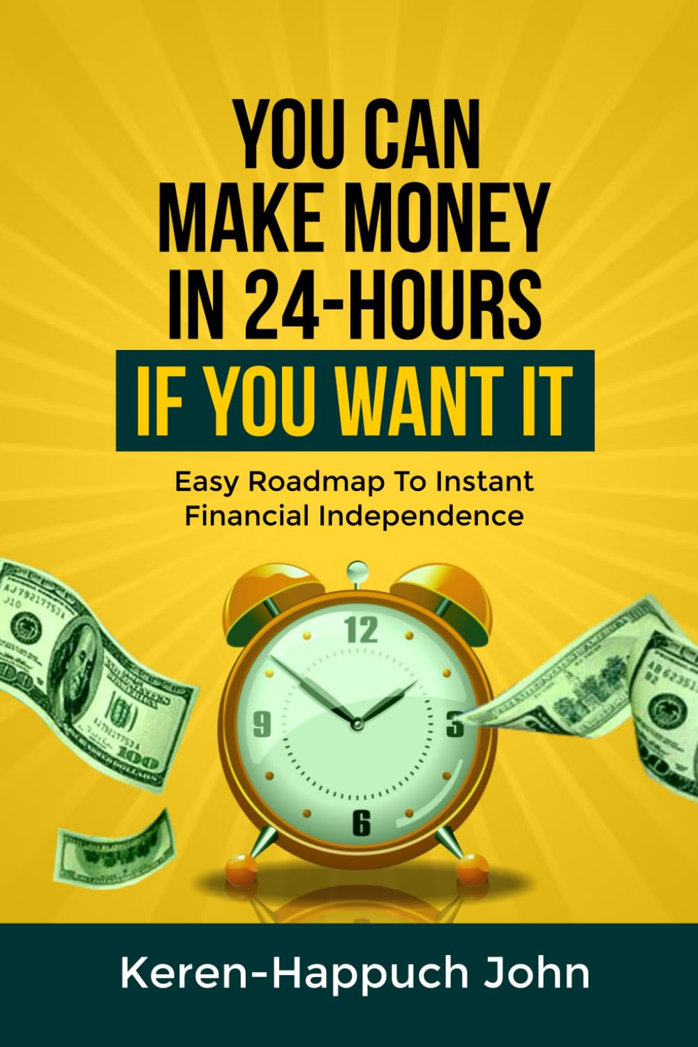 YOU CAN MAKE MONEY IN 24-HOURS IF YOU WANT IT: Easy Roadmap To Instant Financial Independence