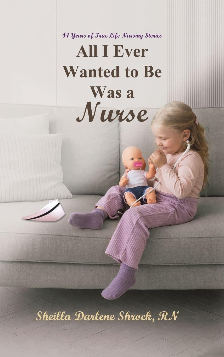All I Ever Wanted to Be Was a Nurse by Sheilla Darlene Shrock... - 9781685620691