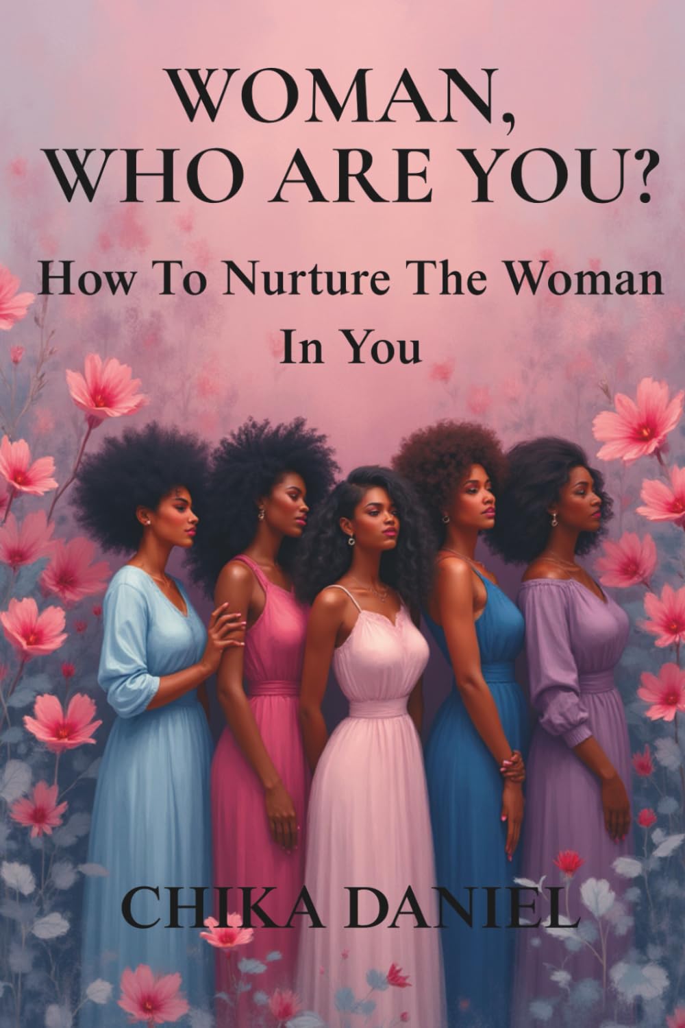 WOMAN, WHO ARE YOU?: How To Nurture The Woman In You