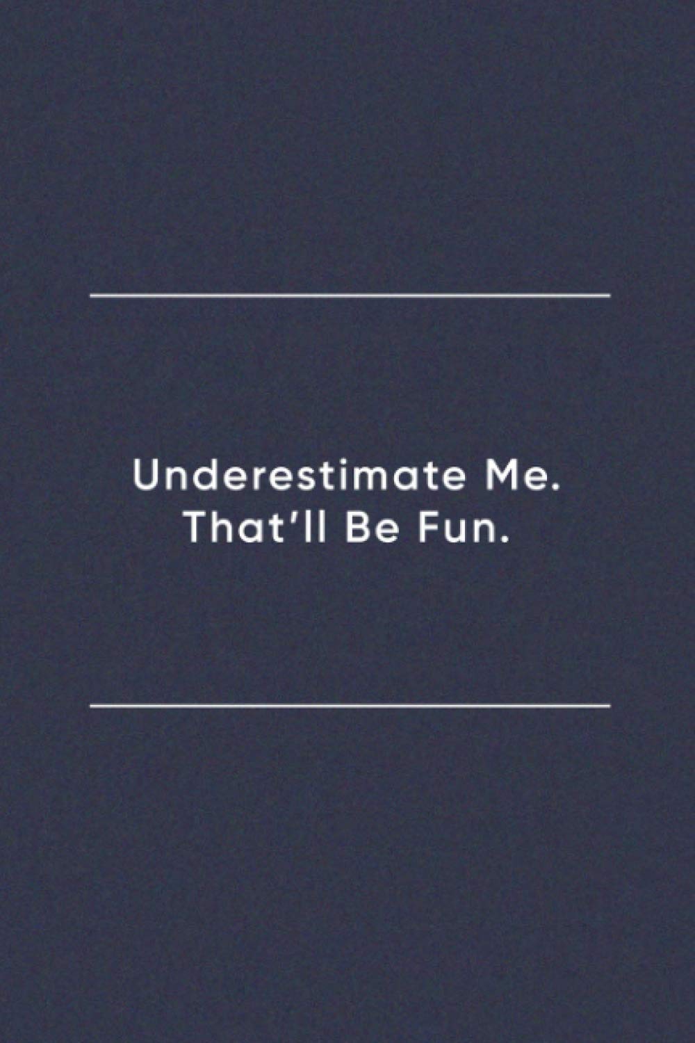 Underestimate Me. That'll Be Fun.: Blank Lined Journal Notebook (110 pages/ 6x9 inch)