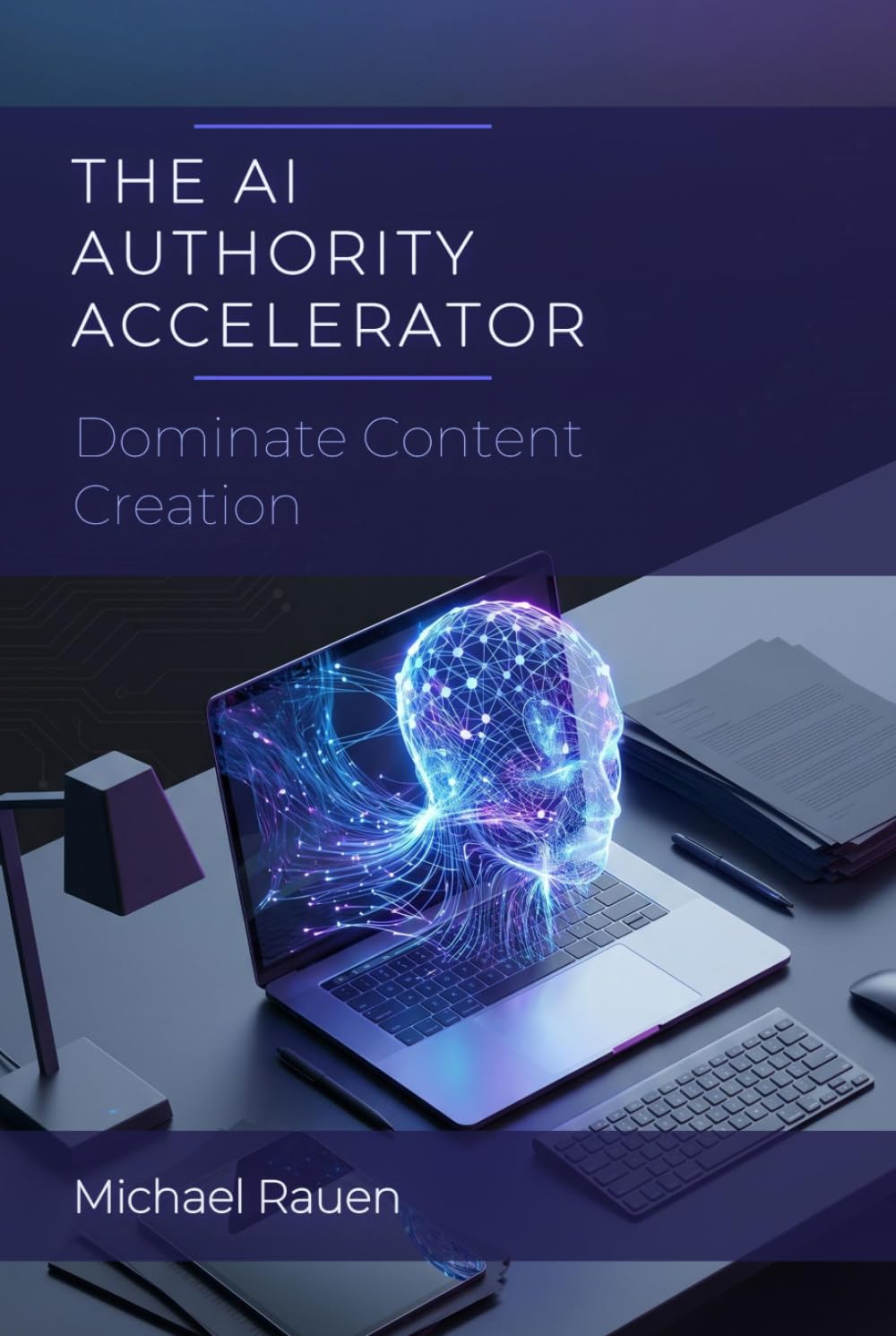 The AI Authority Accelerator: Dominate Content Creation: How to Build a Media Empire in Half the Time Using ChatGPT, Claude, and Smart Productivity Systems