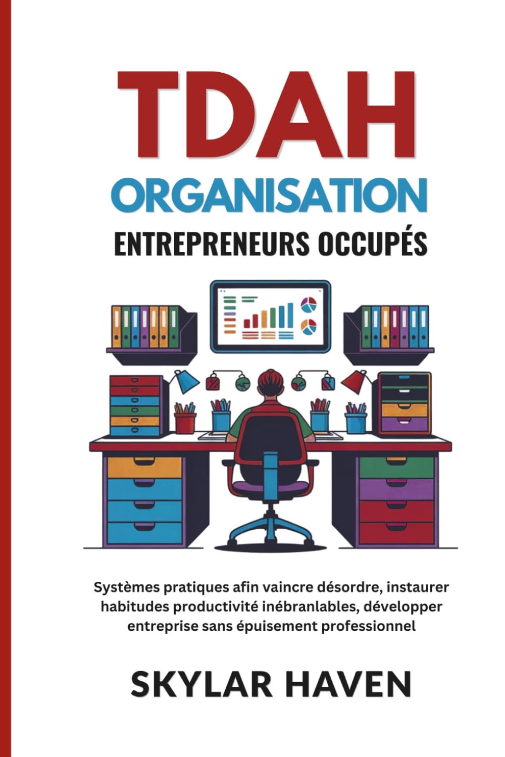 TDAH Organisation Entrepreneurs occupés: Systèmes pratiques afin vaincre désordre, instaurer habitudes productivité inébranlables, développer entreprise sans épuisement professionnel