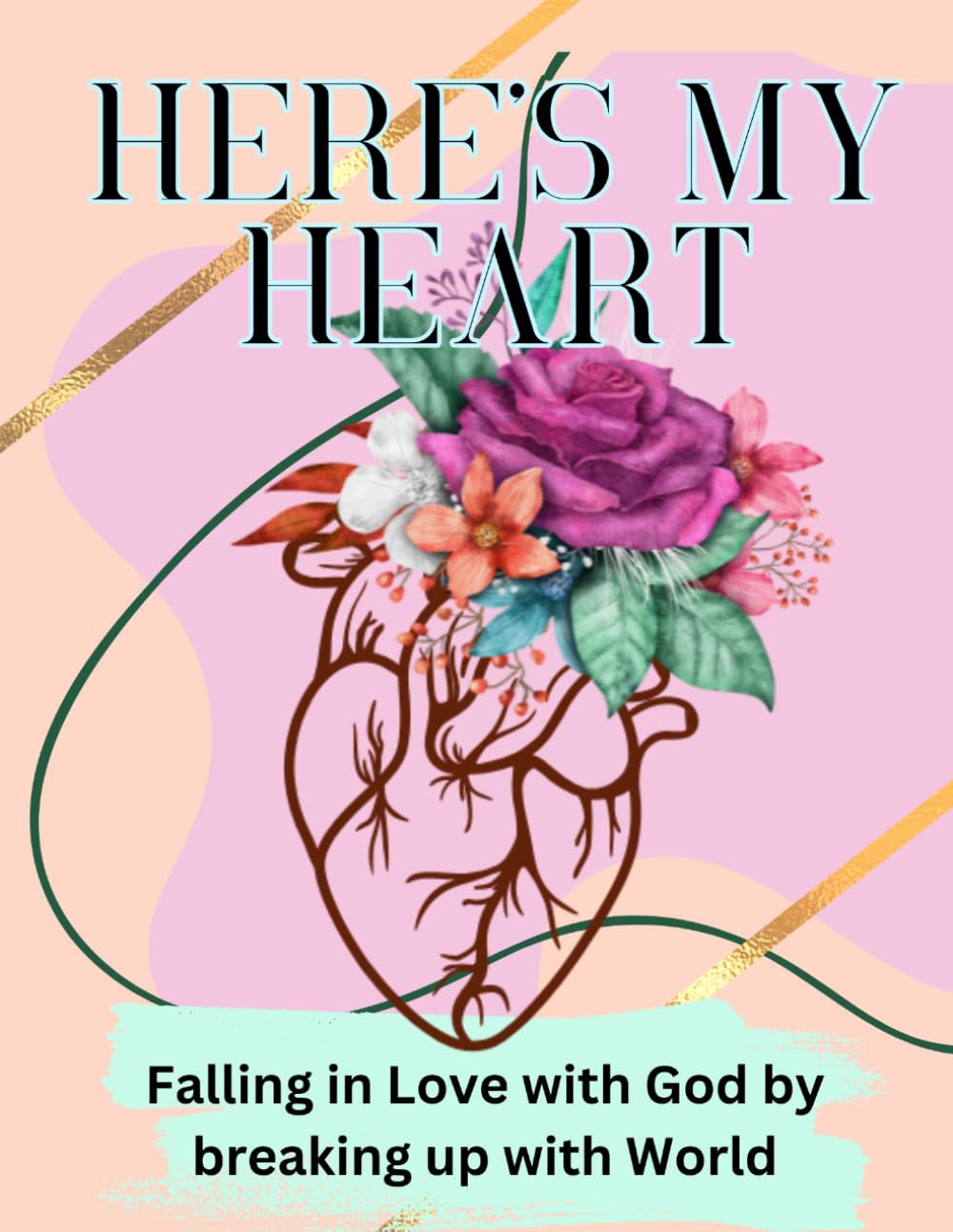 Here's My Heart: Fall in Love with God by breaking up with the world.