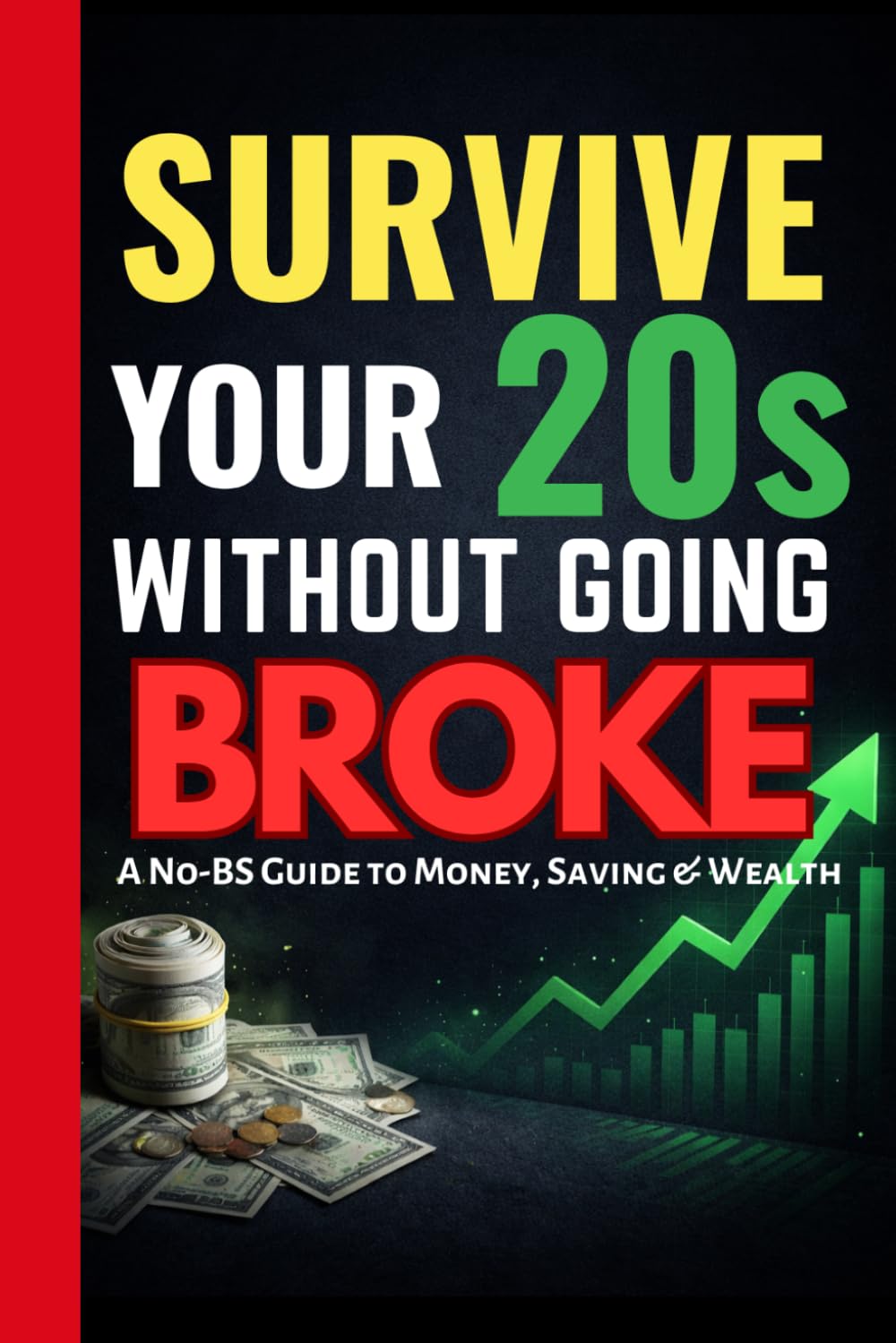 HOW TO SURVIVE YOUR 20s WITHOUT GOING BROKE: The No-BS Money Guide for Young Guys Who Were Never Taught This Stuff