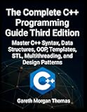 Complete C++ Programming Guide Third Edition: Master C++ Syntax, Data Structures, OOP, Templates, STL, Multithreading, and Design Patterns (The Complete C++ Engineering Series)