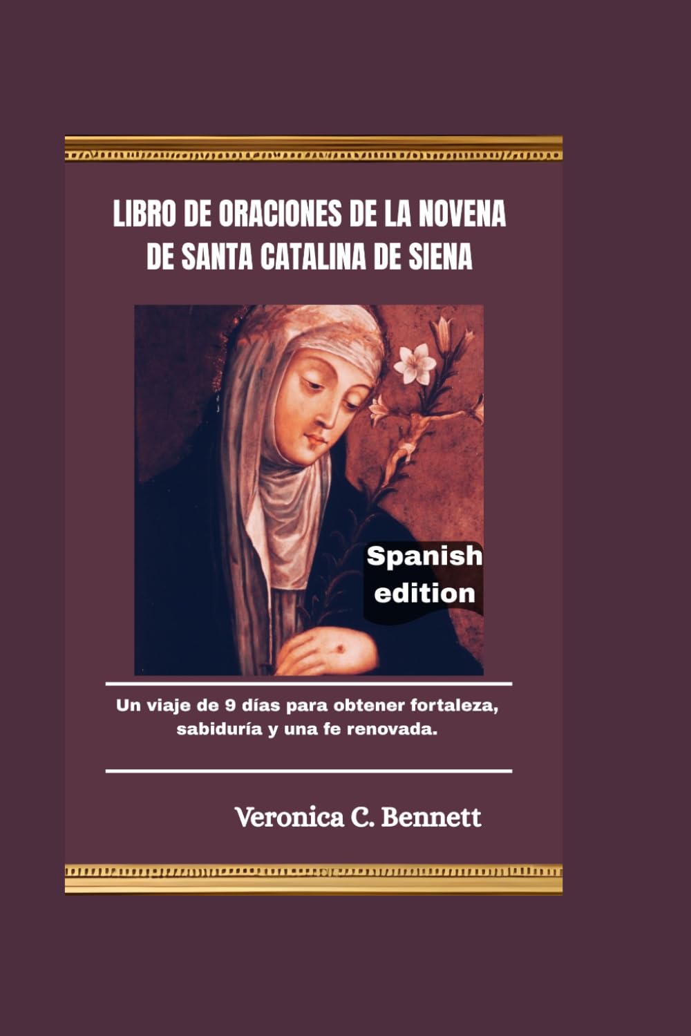 Libro de oraciones de la Novena a Santa Catalina de Siena: Un viaje de 9 días para obtener fortaleza, sabiduría y una fe renovada.