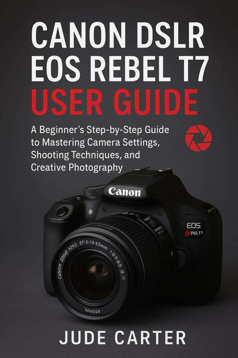 CANON DSLR EOS REBEL T7 USER GUIDE FOR BEGINNERS: A Beginner’s Step-by-Step Guide to Mastering Camera Settings, Shooting Techniques, and Creative Photography (Tech Tales for Beginners)