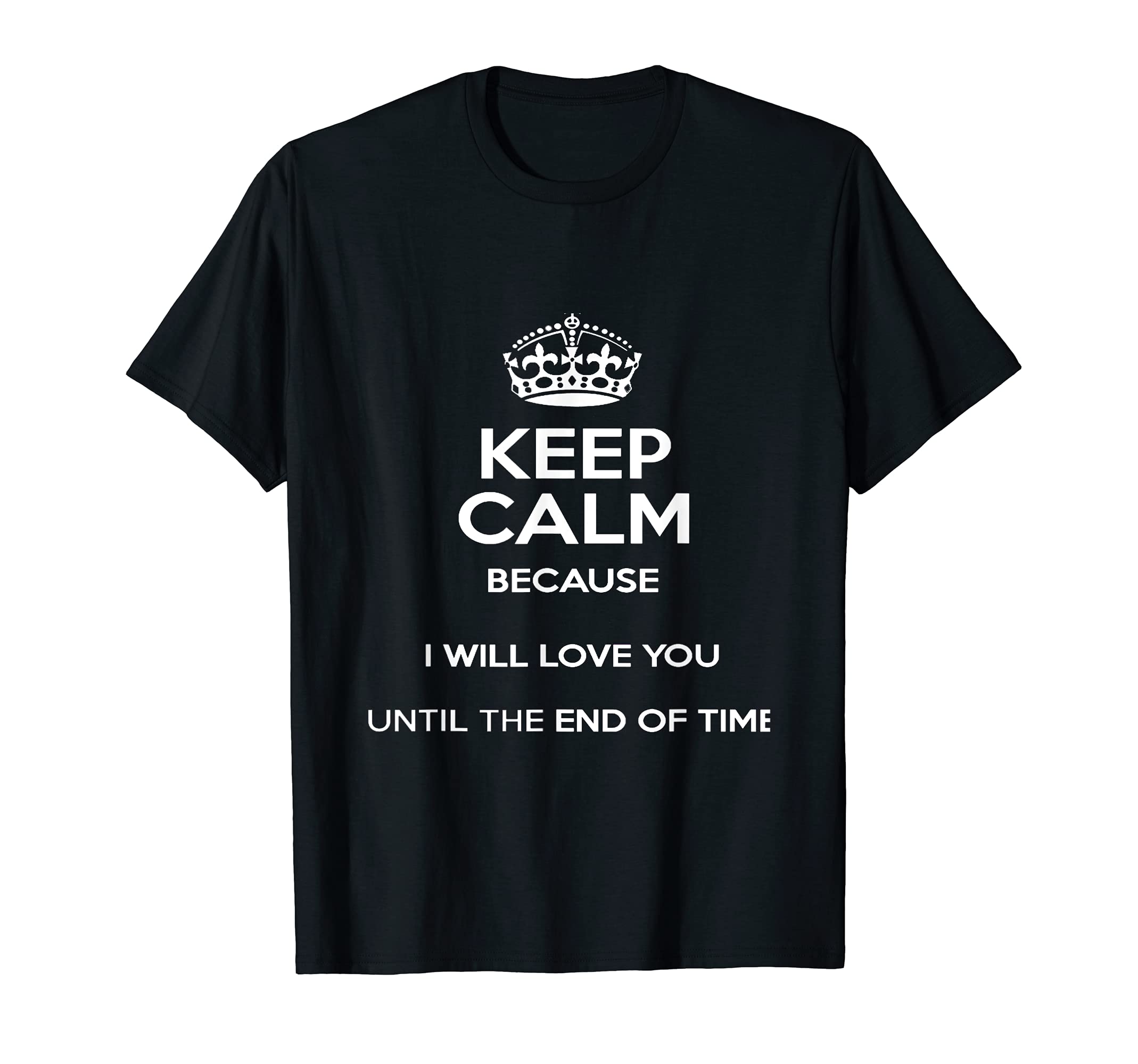 Keep calm I Will Love You Until The End Of Time T-Shirt