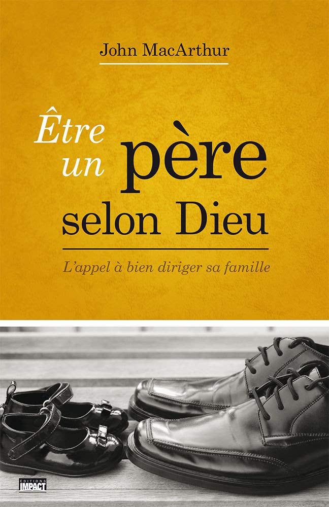 Être un père selon Dieu (Being a Dad Who Leads): L’appel à bien diriger sa famille (French Edition)