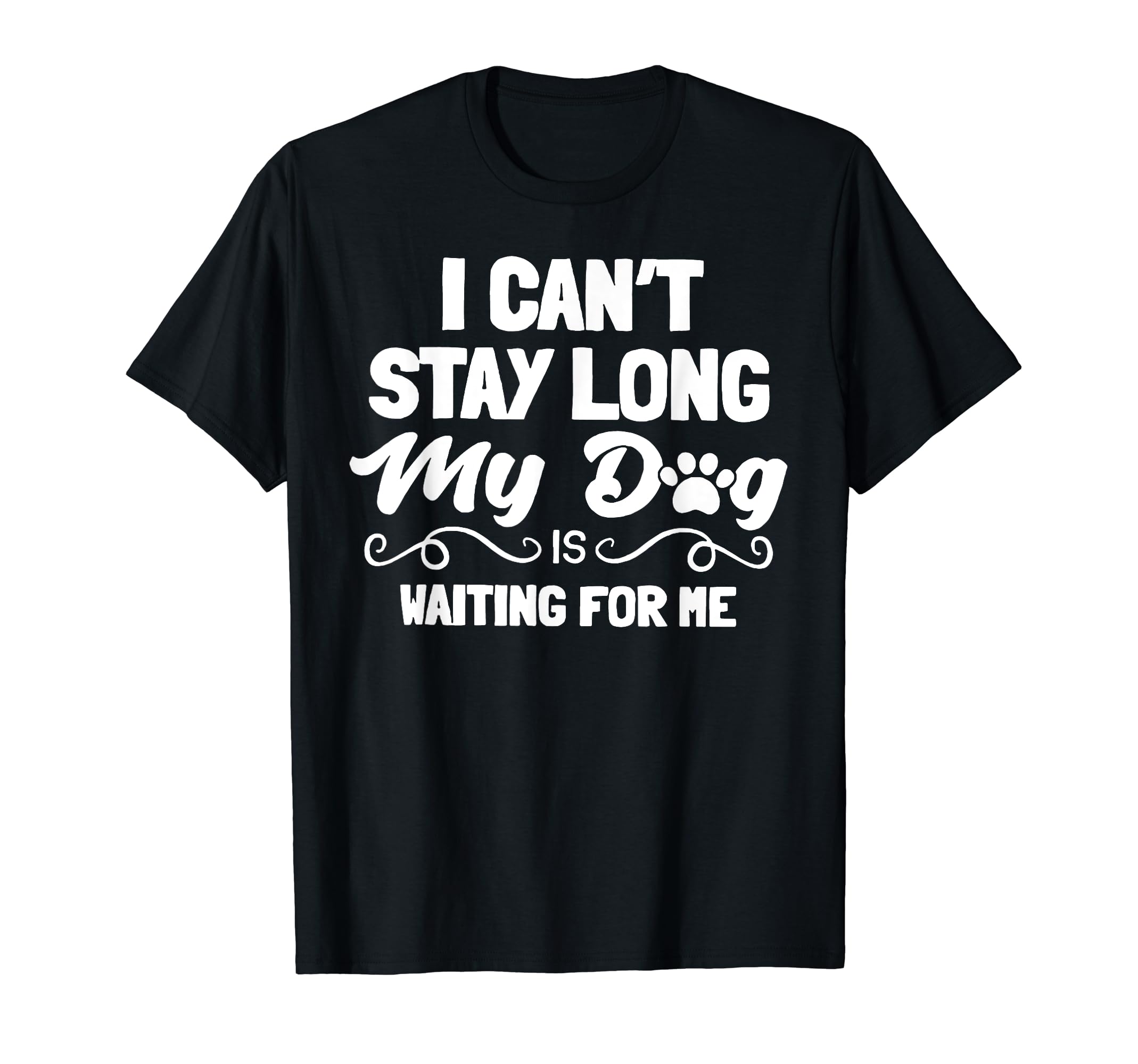 I Can't Stay Long My Dog is Waiting for Me T-Shirt