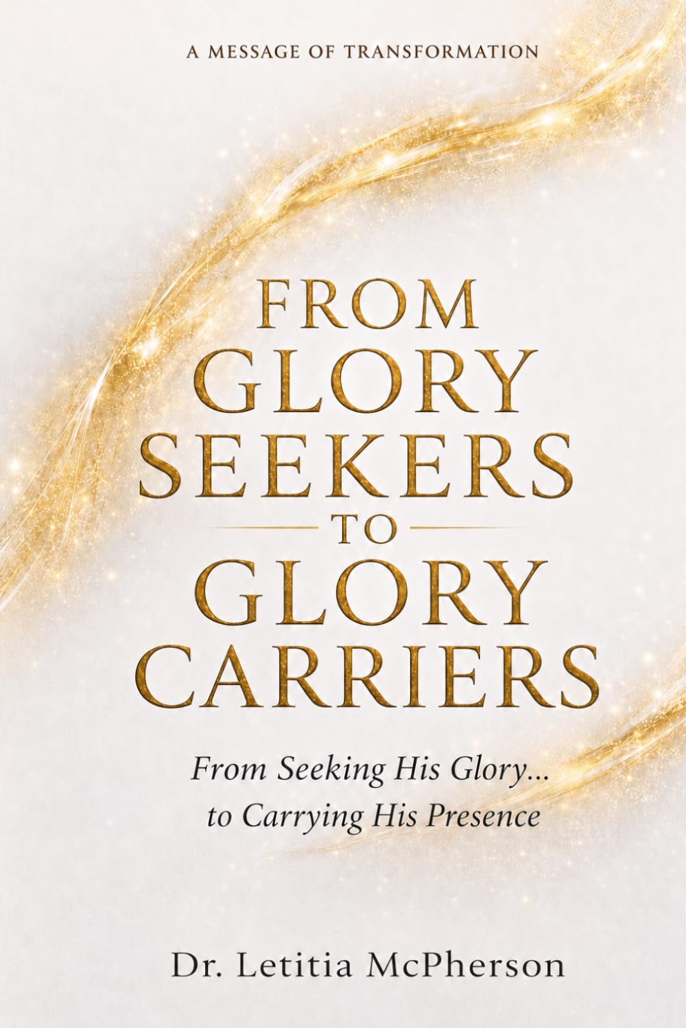 FROM GLORY SEEKERS TO GLORY CARRIERS: From Seeking Glory ... to Carrying His Presence