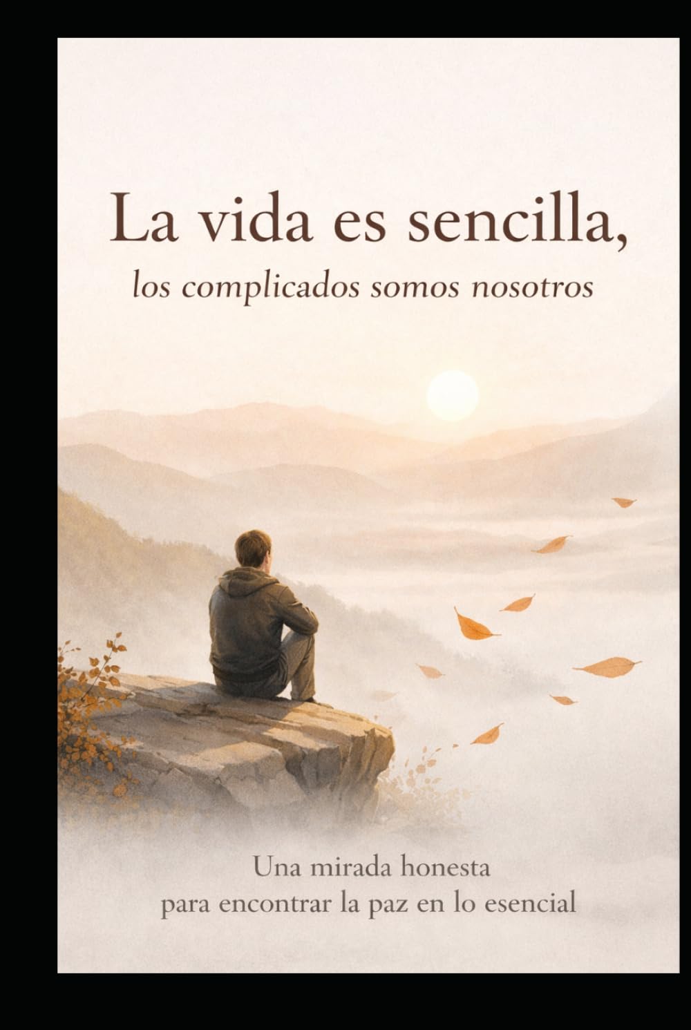 LA VIDA ES SENCILLA, LOS COMPLICADOS SOMOS NOSOTROS