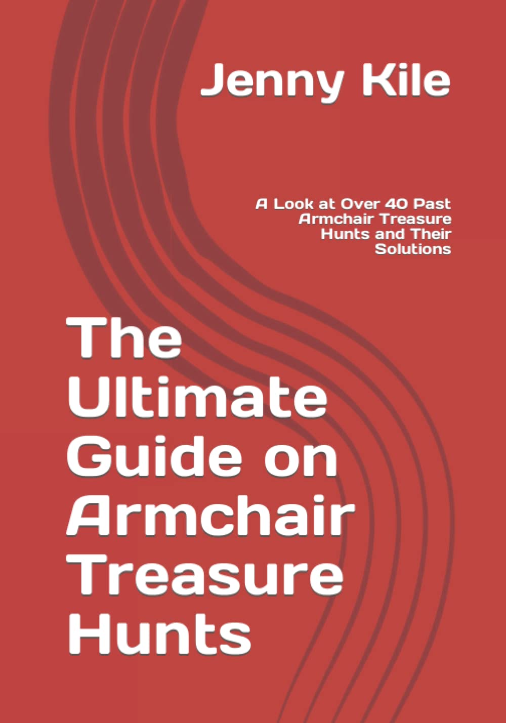 The Ultimate Guide on Armchair Treasure Hunts: A Look at Over 40 Past Armchair Treasure Hunts and Their Solutions